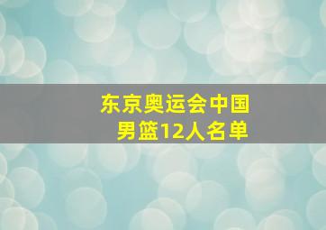 东京奥运会中国男篮12人名单