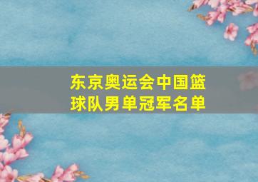 东京奥运会中国篮球队男单冠军名单