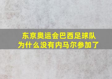 东京奥运会巴西足球队为什么没有内马尔参加了