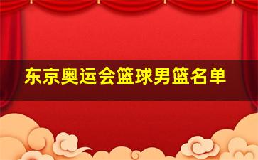 东京奥运会篮球男篮名单