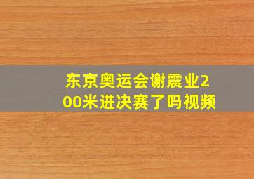 东京奥运会谢震业200米进决赛了吗视频