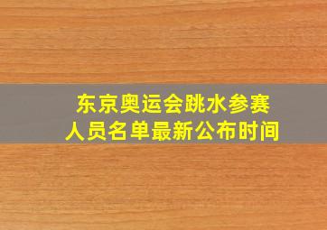 东京奥运会跳水参赛人员名单最新公布时间