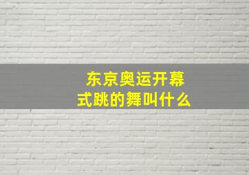 东京奥运开幕式跳的舞叫什么