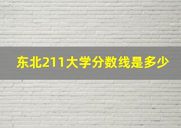 东北211大学分数线是多少