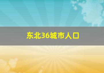 东北36城市人口