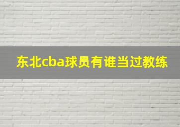 东北cba球员有谁当过教练