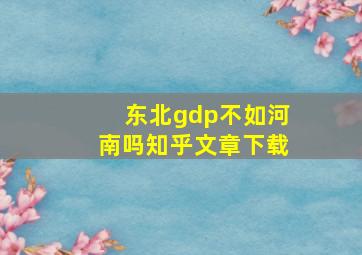 东北gdp不如河南吗知乎文章下载