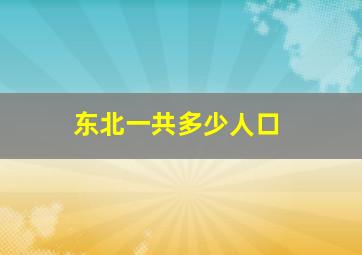 东北一共多少人口