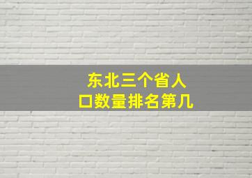 东北三个省人口数量排名第几