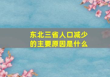 东北三省人口减少的主要原因是什么