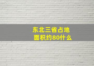 东北三省占地面积约80什么