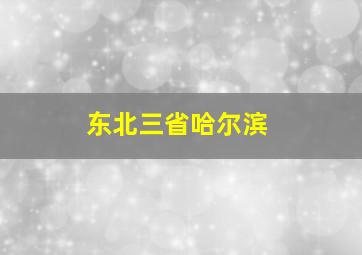 东北三省哈尔滨