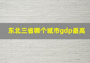 东北三省哪个城市gdp最高