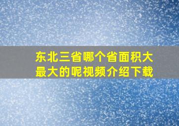 东北三省哪个省面积大最大的呢视频介绍下载