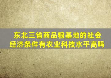 东北三省商品粮基地的社会经济条件有农业科技水平高吗