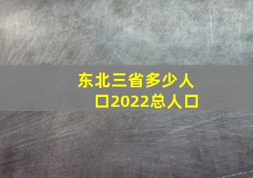 东北三省多少人口2022总人口