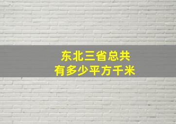 东北三省总共有多少平方千米