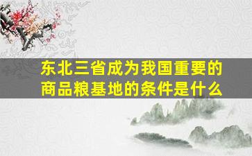 东北三省成为我国重要的商品粮基地的条件是什么