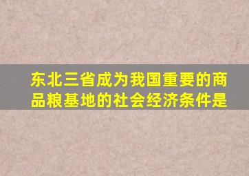 东北三省成为我国重要的商品粮基地的社会经济条件是