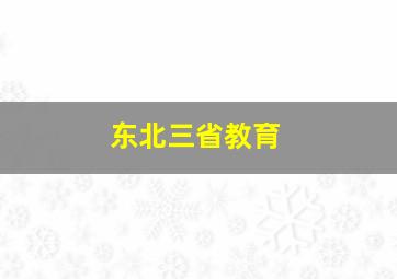 东北三省教育