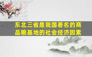 东北三省是我国著名的商品粮基地的社会经济因素