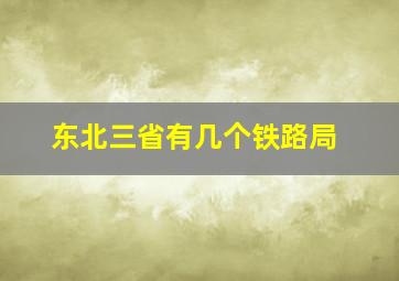 东北三省有几个铁路局