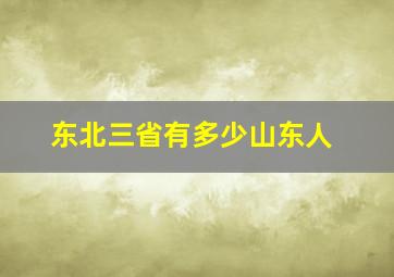 东北三省有多少山东人