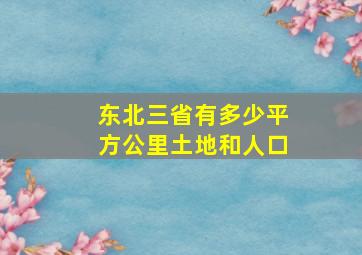 东北三省有多少平方公里土地和人口