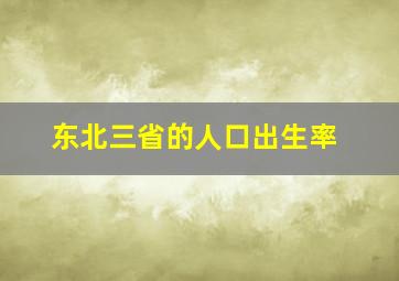 东北三省的人口出生率