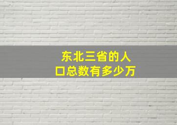 东北三省的人口总数有多少万