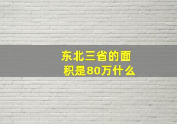 东北三省的面积是80万什么