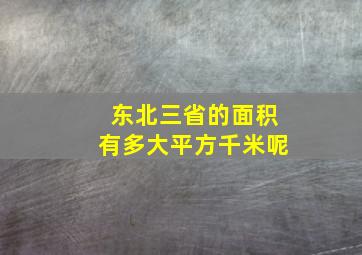 东北三省的面积有多大平方千米呢