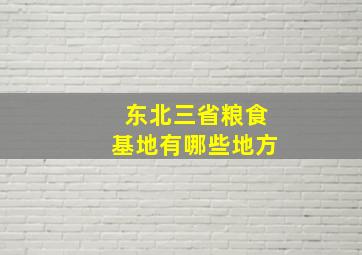 东北三省粮食基地有哪些地方