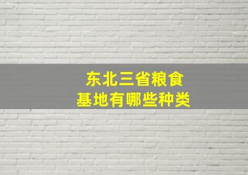 东北三省粮食基地有哪些种类