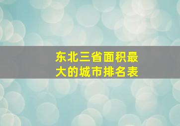 东北三省面积最大的城市排名表