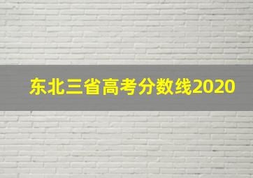 东北三省高考分数线2020