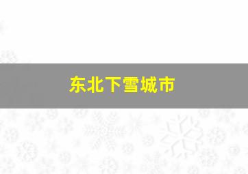 东北下雪城市