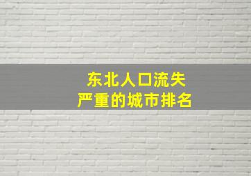 东北人口流失严重的城市排名