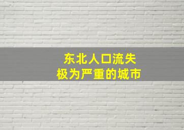 东北人口流失极为严重的城市