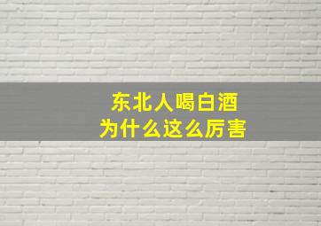 东北人喝白酒为什么这么厉害