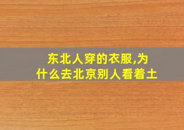 东北人穿的衣服,为什么去北京别人看着土