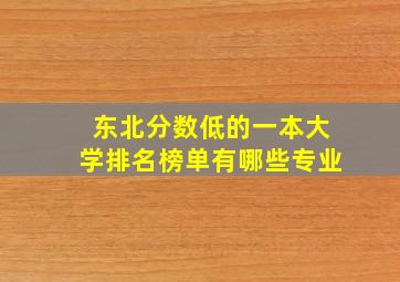 东北分数低的一本大学排名榜单有哪些专业