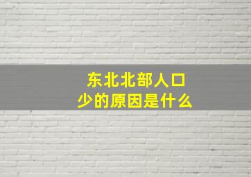 东北北部人口少的原因是什么