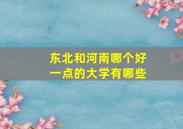 东北和河南哪个好一点的大学有哪些