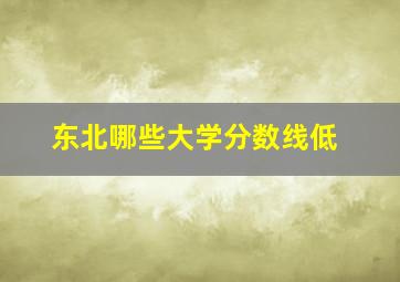 东北哪些大学分数线低