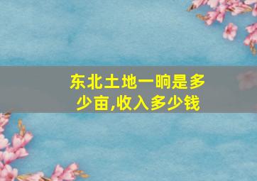 东北土地一晌是多少亩,收入多少钱