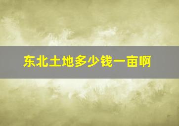 东北土地多少钱一亩啊