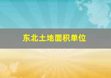 东北土地面积单位