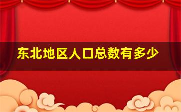 东北地区人口总数有多少