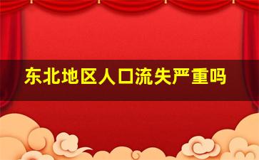 东北地区人口流失严重吗